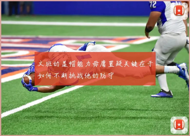 文班的盖帽能力毋庸置疑关键在于如何不断挑战他的防守